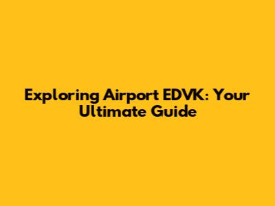 Exploring Airport EDVK: Your Ultimate Guide