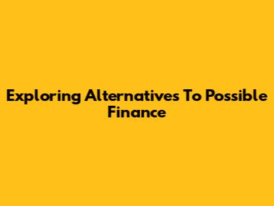 Exploring Alternatives To Possible Finance