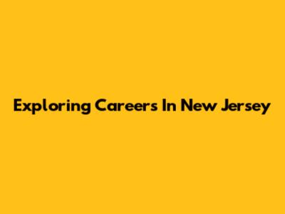 Exploring Careers In New Jersey