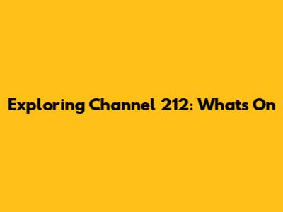 Exploring Channel 212: What's On