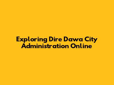 Exploring Dire Dawa City Administration Online