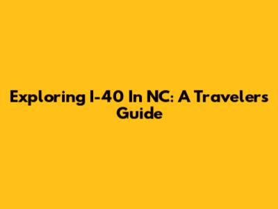 Exploring I-40 In NC: A Traveler's Guide