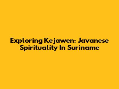 Exploring Kejawen: Javanese Spirituality In Suriname