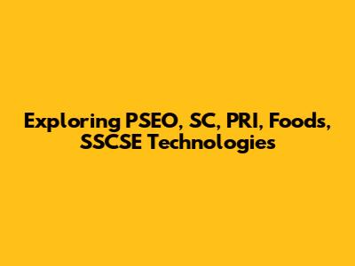 Exploring PSEO, SC, PRI, Foods, SSCSE Technologies