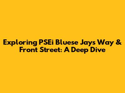 Exploring PSEi Bluese Jays Way & Front Street: A Deep Dive