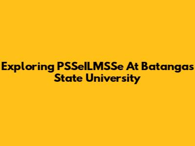 Exploring PSSeILMSSe At Batangas State University