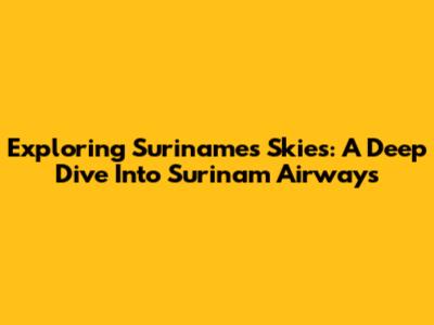 Exploring Suriname's Skies: A Deep Dive Into Surinam Airways