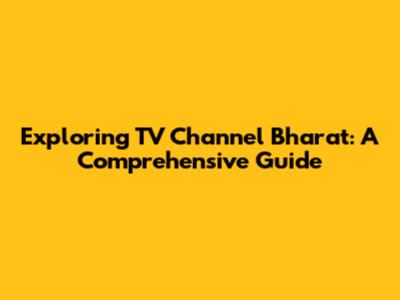 Exploring TV Channel Bharat: A Comprehensive Guide