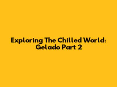 Exploring The Chilled World: Gelado Part 2