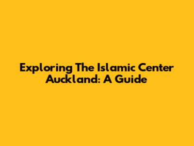 Exploring The Islamic Center Auckland: A Guide