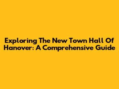 Exploring The New Town Hall Of Hanover: A Comprehensive Guide
