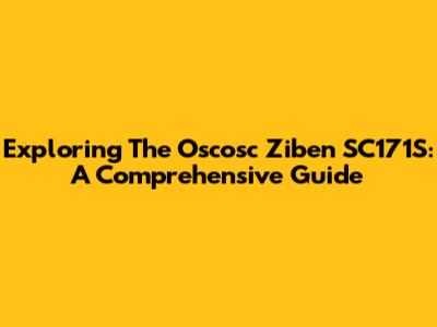 Exploring The Oscosc Ziben SC171S: A Comprehensive Guide