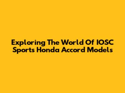 Exploring The World Of IOSC Sports Honda Accord Models