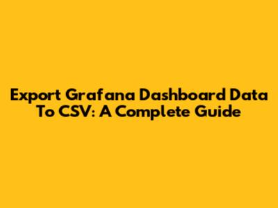 Export Grafana Dashboard Data To CSV: A Complete Guide
