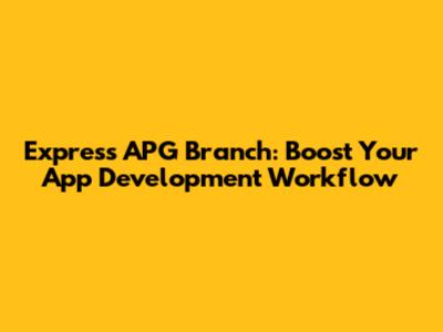 Express APG Branch: Boost Your App Development Workflow