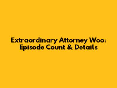 Extraordinary Attorney Woo: Episode Count & Details