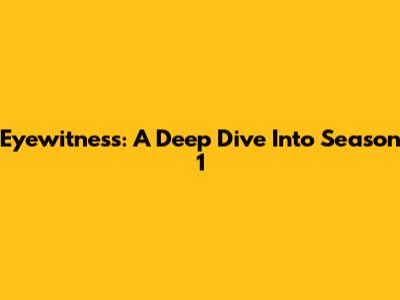 Eyewitness: A Deep Dive Into Season 1