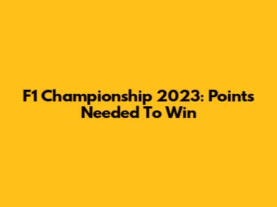 F1 Championship 2023: Points Needed To Win