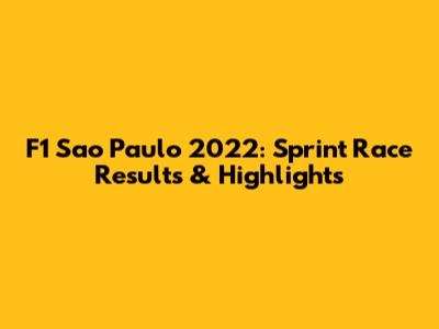 F1 Sao Paulo 2022: Sprint Race Results & Highlights
