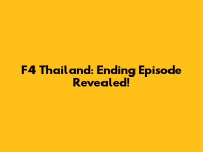 F4 Thailand: Ending Episode Revealed!