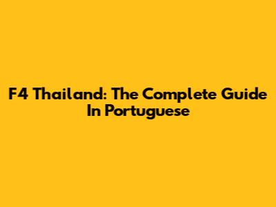 F4 Thailand: The Complete Guide In Portuguese