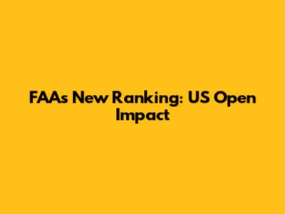 FAA's New Ranking: US Open Impact