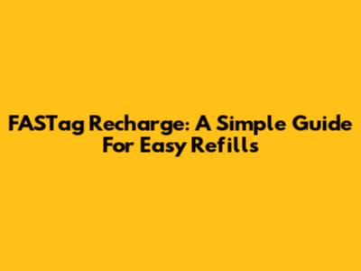 FASTag Recharge: A Simple Guide For Easy Refills