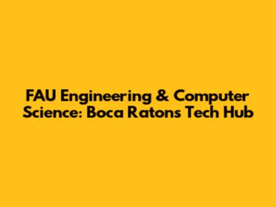 FAU Engineering & Computer Science: Boca Raton's Tech Hub