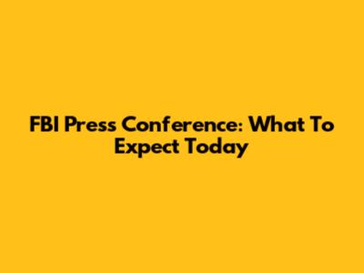 FBI Press Conference: What To Expect Today
