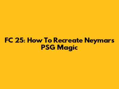 FC 25: How To Recreate Neymar's PSG Magic