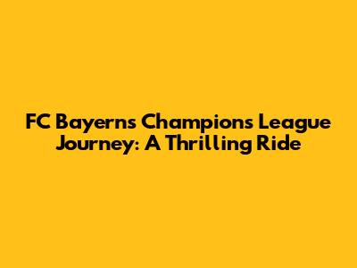 FC Bayern's Champions League Journey: A Thrilling Ride