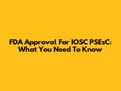 FDA Approval For IOSC PSEsC: What You Need To Know