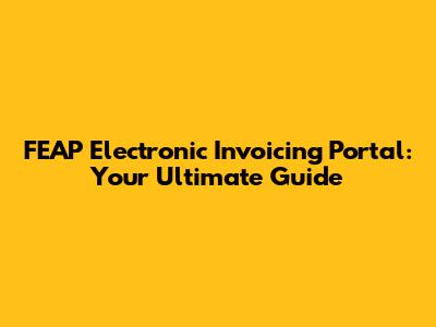 FEAP Electronic Invoicing Portal: Your Ultimate Guide