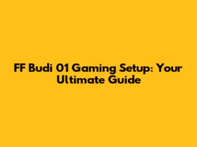 FF Budi 01 Gaming Setup: Your Ultimate Guide