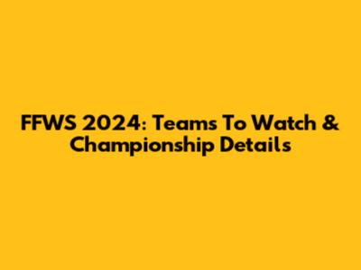 FFWS 2024: Teams To Watch & Championship Details
