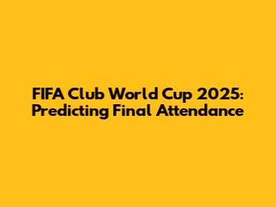 FIFA Club World Cup 2025: Predicting Final Attendance