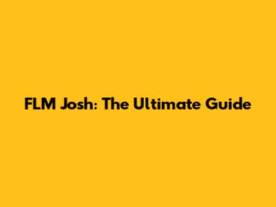 FLM Josh: The Ultimate Guide