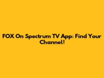 FOX On Spectrum TV App: Find Your Channel!
