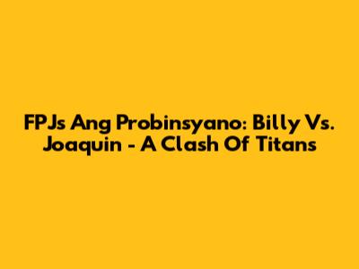 FPJ's Ang Probinsyano: Billy Vs. Joaquin - A Clash Of Titans