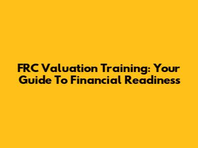 FRC Valuation Training: Your Guide To Financial Readiness