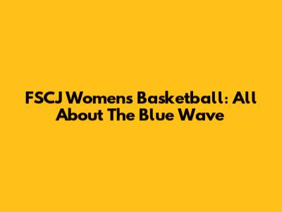 FSCJ Women's Basketball: All About The Blue Wave