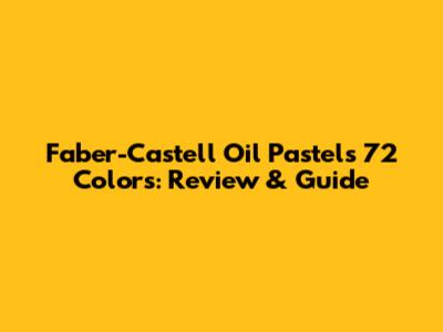Faber-Castell Oil Pastels 72 Colors: Review & Guide