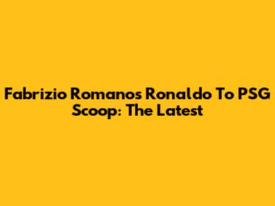 Fabrizio Romano's Ronaldo To PSG Scoop: The Latest