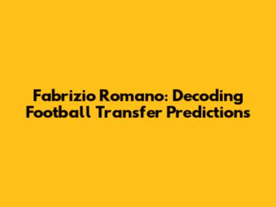 Fabrizio Romano: Decoding Football Transfer Predictions