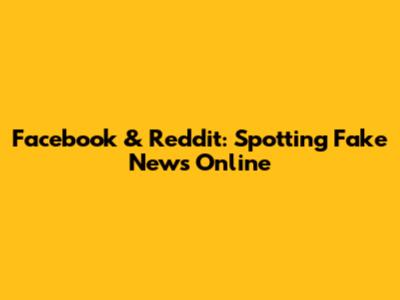 Facebook & Reddit: Spotting Fake News Online