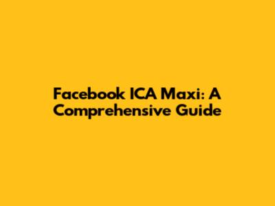 Facebook ICA Maxi: A Comprehensive Guide