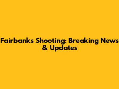 Fairbanks Shooting: Breaking News & Updates