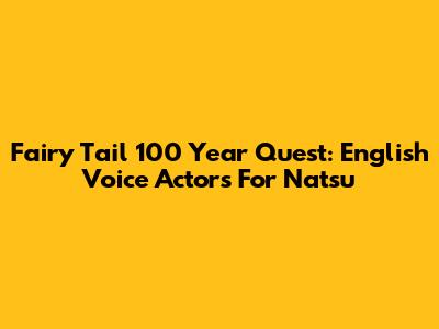 Fairy Tail 100 Year Quest: English Voice Actors For Natsu