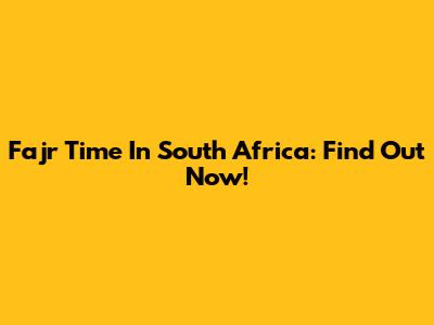 Fajr Time In South Africa: Find Out Now!