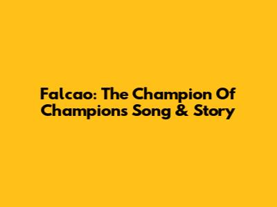 Falcao: The Champion Of Champions Song & Story